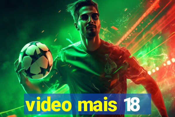 video mais 18